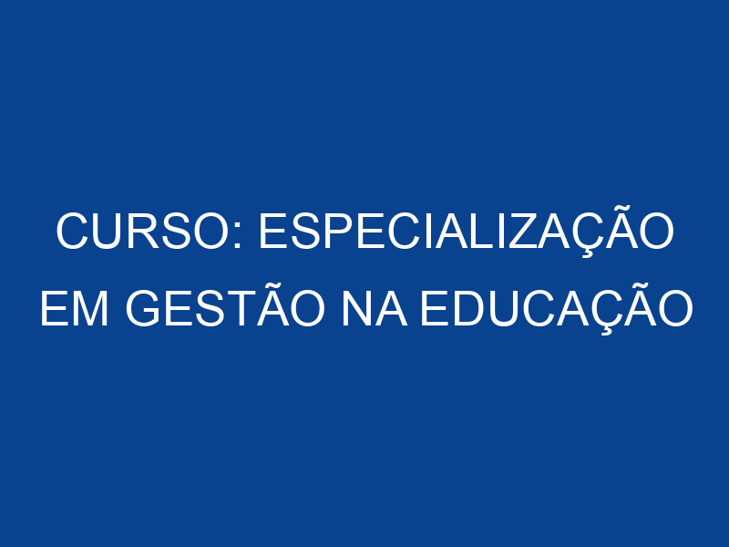 CURSO: ESPECIALIZAÇÃO EM GESTÃO NA EDUCAÇÃO PROFISSIONAL E TECNOLÓGIA